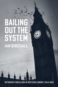 Bailing out the System: Reformist socialism in Western Europe 1944–1985