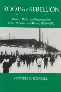 Roots of Rebellion: Workers’ Politics and Organisations in St. Petersburg and Moscow, 1900-1914