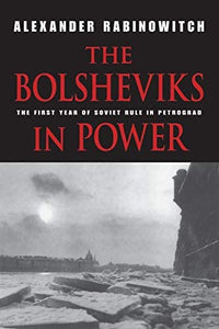 The Bolsheviks in Power: The First Year of Soviet Rule in Petrograd