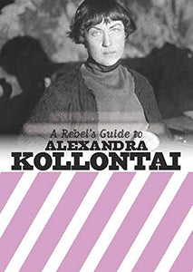A Rebel’s Guide to Alexandra Kollontai