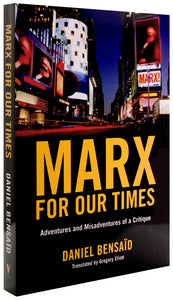 Marx for our Times: Adventures and Misadventures of a Critique