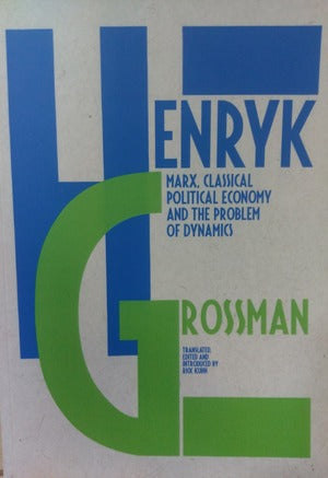 Henryk Grossman's Marx, Classical Political Economy and the Problem of Dynamics