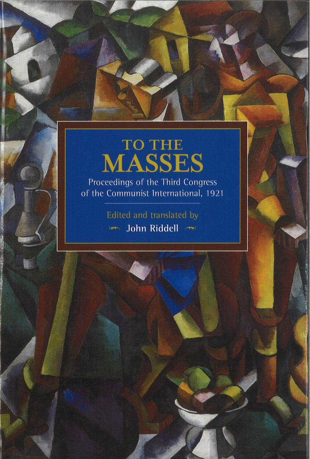 To the Masses: Proceedings of the Third Congress of the Communist International, 1921 (Historical Materialism Book)